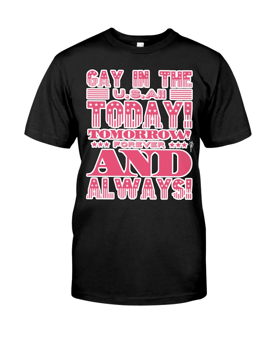 Gay in the USA Today Tomorrow Forever and Always Classic T-Shirt