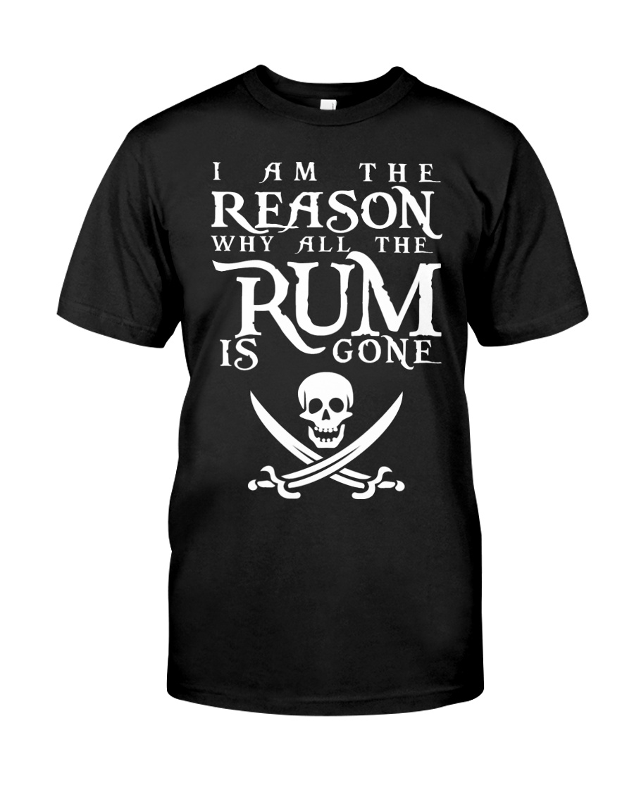 I am the reason why all the rum is gone Classic T-Shirt