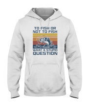 To Fish Or Not To Fish What A Stupid Question Hooded Sweatshirt tile