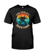 You Axolotl Questions Classic T-Shirt front