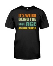 It's Weird Being The Same Age As Old People Classic T-Shirt front