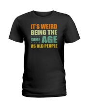 It's Weird Being The Same Age As Old People Ladies T-Shirt tile