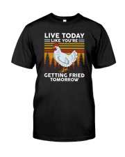 Live Today Live You're Getting Fried Tomorrow Chicken Classic T-Shirt front