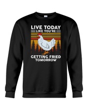 Live Today Live You're Getting Fried Tomorrow Chicken Crewneck Sweatshirt tile