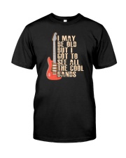 I May Be Old But I Got To See All The Cool Bands Classic T-Shirt front