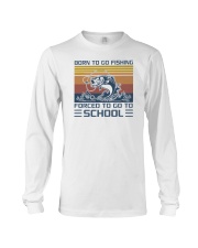 Born To Go Fishing Forced To Go To School Long Sleeve Tee tile