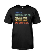 I Math Energy So Go Ahead Classic T-Shirt front