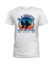 Be A Goldfish Happiest Animal On Earth Ladies T-Shirt tile