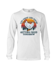 Live Today Live You're Getting Fried Tomorrow Chicken Long Sleeve Tee tile
