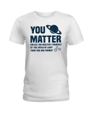 You Matter Unless You Multiply Yourself Ladies T-Shirt tile