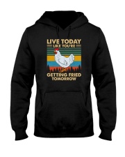 Live Today Live You're Getting Fried Tomorrow Chicken Hooded Sweatshirt tile