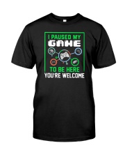 I Paused My Game To Be Here You're Welcome Classic T-Shirt front