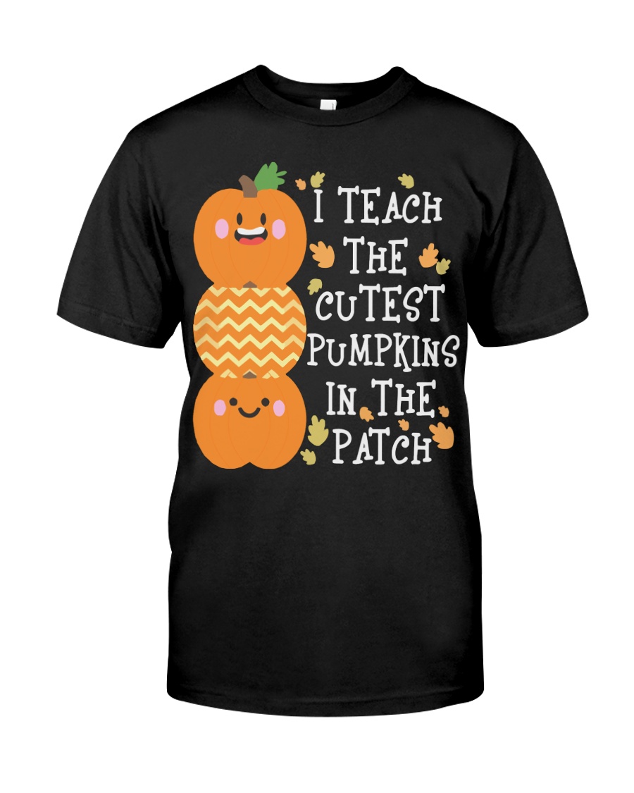 I Teach The Cutest Pumpkins in The Patch tees Classic T-Shirt