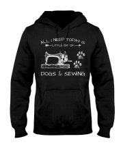 All I Need Today Is Little Bit Of Dogs And Sewing Hooded Sweatshirt front