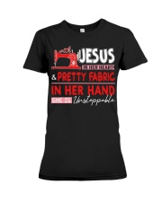 With Jesus In Her Heart Pretty Fabric In Her Hand Premium Fit Ladies Tee tile