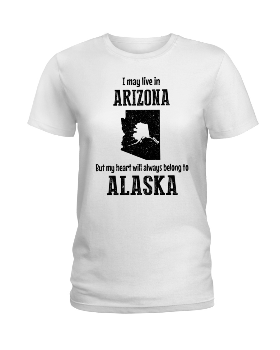 LIVE IN ARIZONA BUT BELONG TO ALASKA Ladies T-Shirt