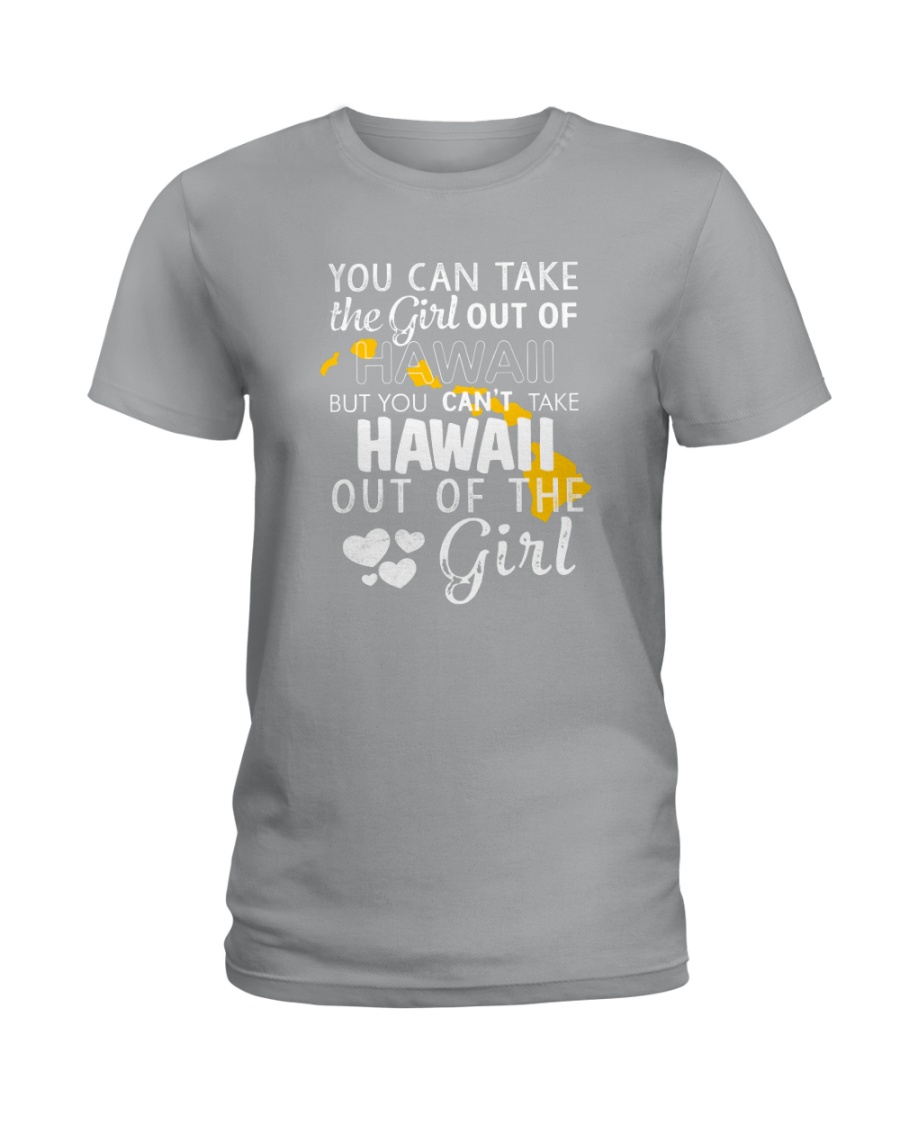 YOU CAN'T TAKE HAWAII OUT OF THE GIRL Ladies T-Shirt