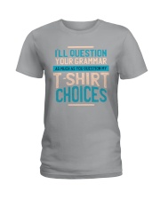 DO NOT QUESTION MY T-SHIRT CHOICES Ladies T-Shirt thumbnail