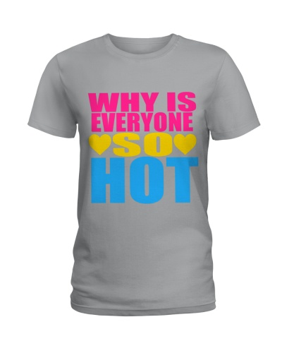Why Is Everyone So Hot (pansexual) Pride Ladies T-Shirt