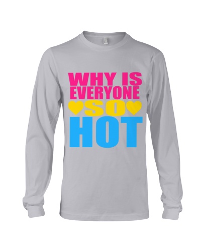 Why Is Everyone So Hot (pansexual) Pride Long Sleeve Tee