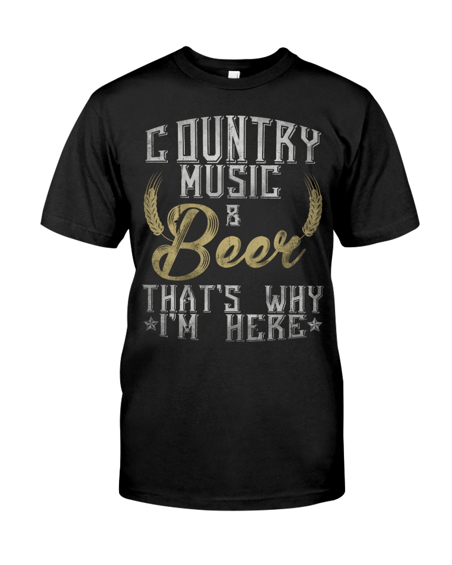 country music and beer that's why i'm here Classic T-Shirt