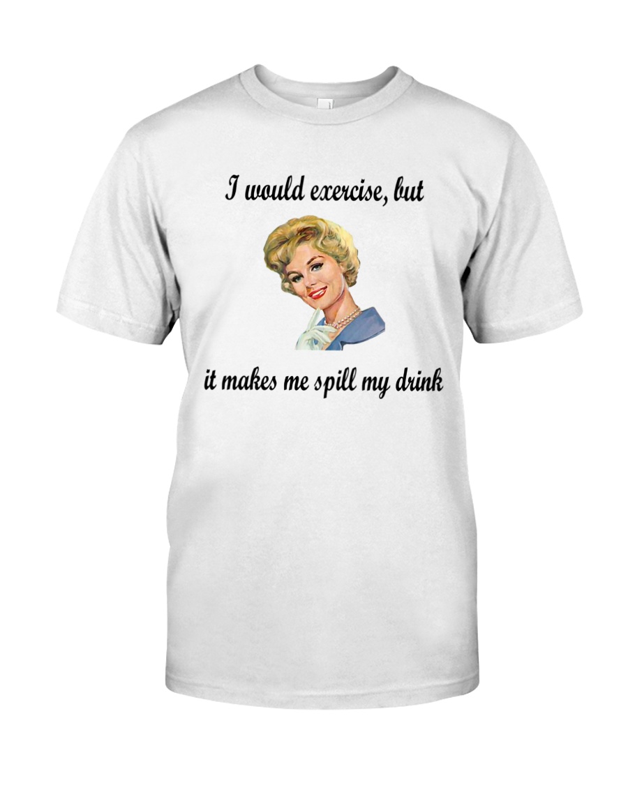 Exercise makes me spill my drink Classic T-Shirt