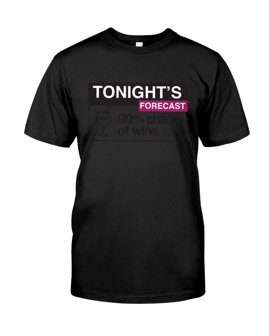 Tonights Forecast 90 chance of wine Classic T-Shirt