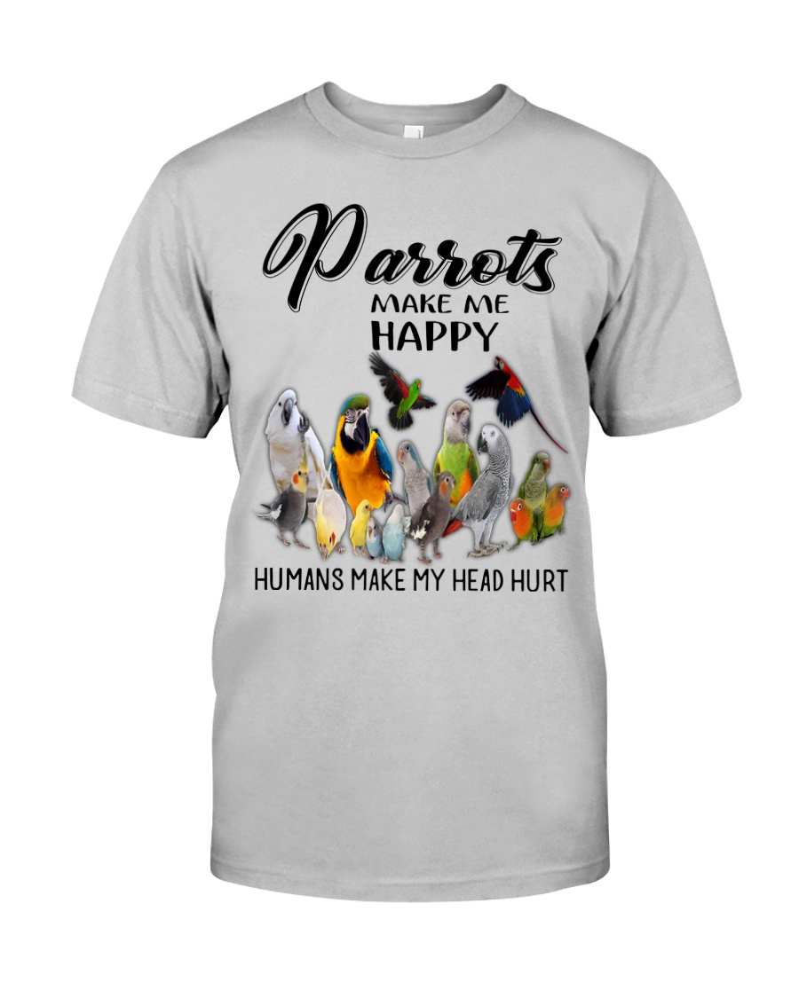 Parrots Make Me Happy Humans Make My Head Hurt Classic T-Shirt