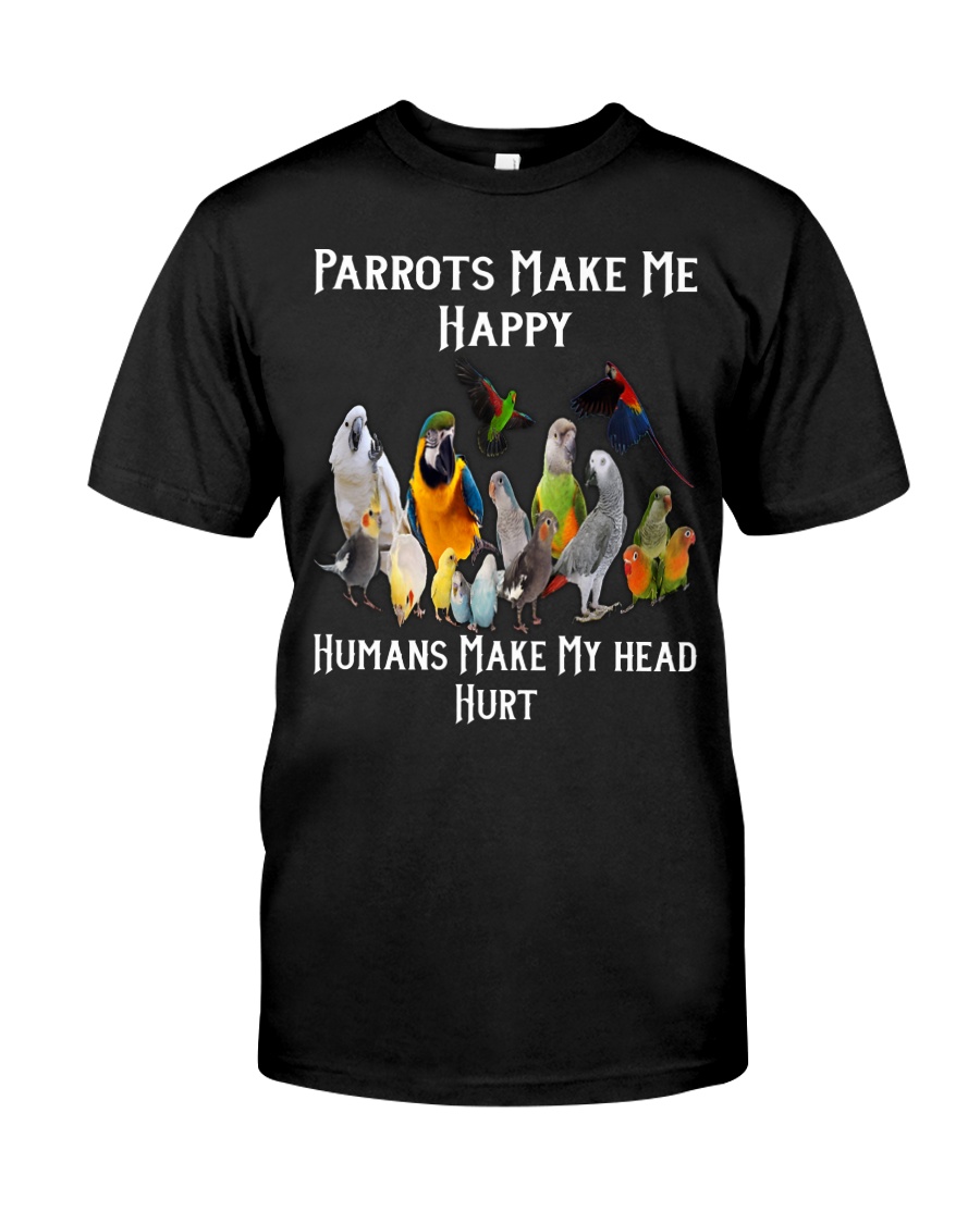 Parrots Make Me Happy Humans Make My Head Hurt Classic T-Shirt