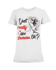 I just Really Like Cockatoo ok Premium Fit Ladies Tee thumbnail