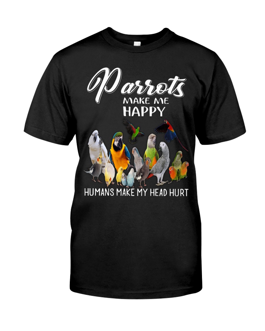 Parrots Make Me Happy Humans Make My Head Hurt Classic T-Shirt