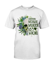 Gardening Because Murder Is Wrong Classic T-Shirt front
