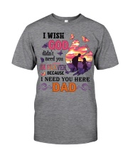 I Need You Here Dad Classic T-Shirt front