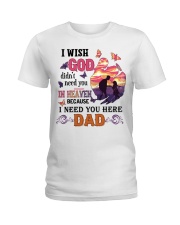 I Need You Here Dad Ladies T-Shirt thumbnail