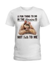 A Fun Thing To Do In The Morning Is Not Talk To me Ladies T-Shirt thumbnail