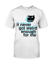 It Never Got Weird1 Classic T-Shirt tile