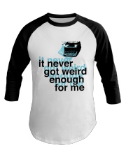 It Never Got Weird1 Baseball Tee thumbnail
