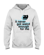 It Never Got Weird1 Hooded Sweatshirt thumbnail