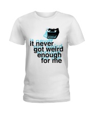 It Never Got Weird1 Ladies T-Shirt thumbnail