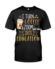 teacher turn coffee zoom into education Classic T-Shirt front