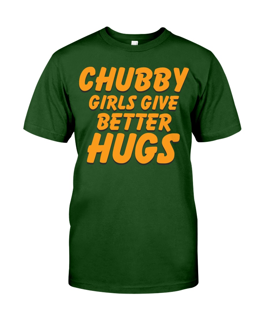 CHUBBY GIRLS GIVE BETTER HUGS Classic T-Shirt