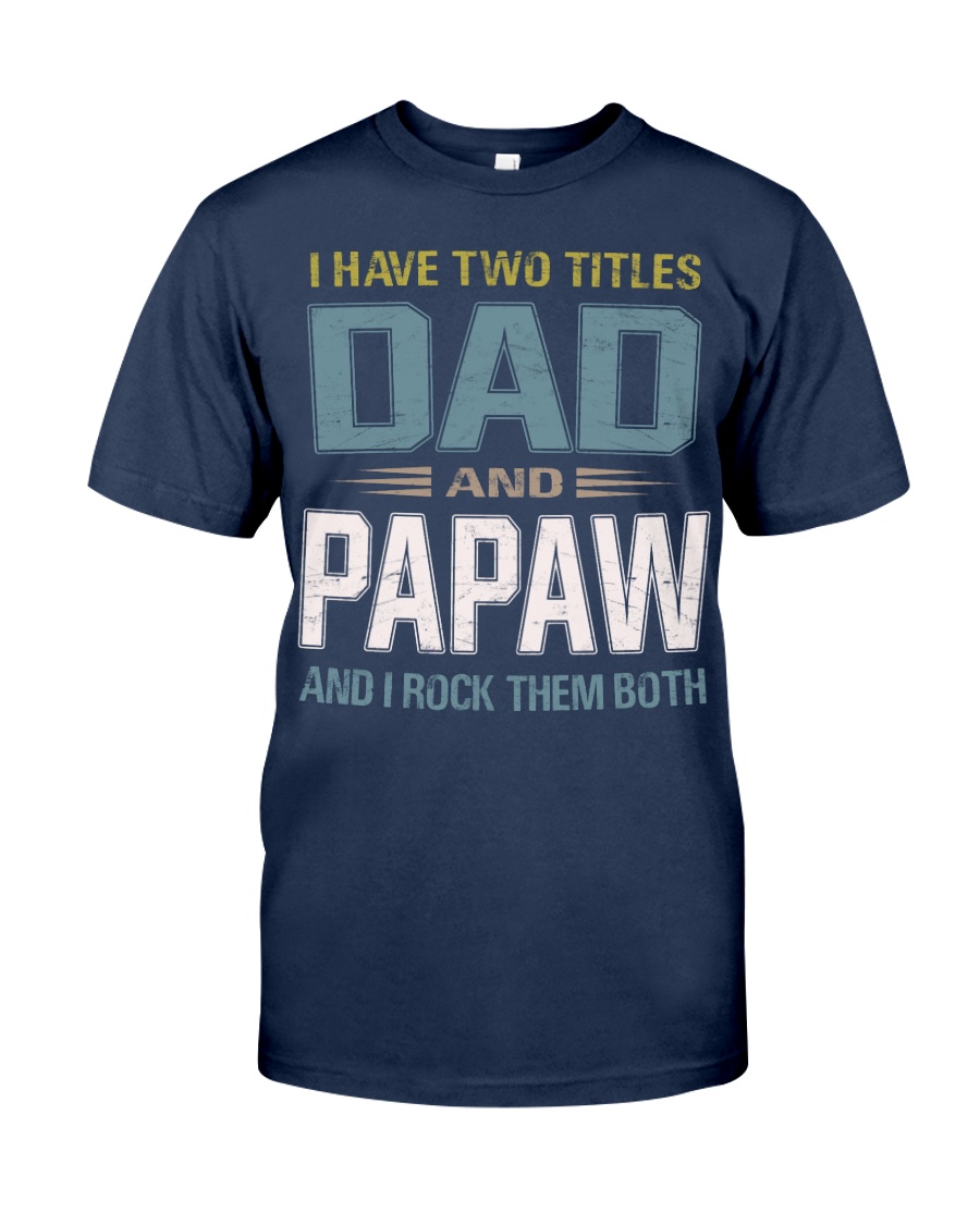 I have two titles Dad and Papaw - RV10 Classic T-Shirt