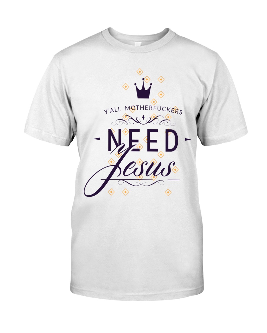 Need Jesus Classic T-Shirt