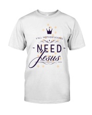 Need Jesus Classic T-Shirt front