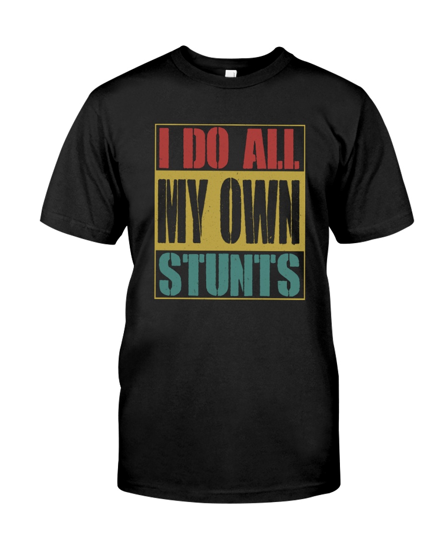 I DO ALL MY OWN STUNTS Classic T-Shirt