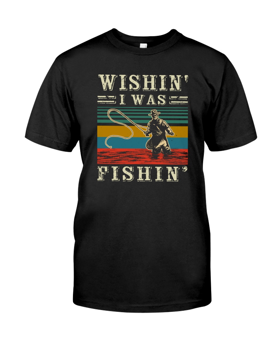 WISHIN' I WAS FISHIN' Classic T-Shirt