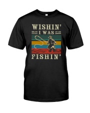 WISHIN' I WAS FISHIN' Classic T-Shirt front