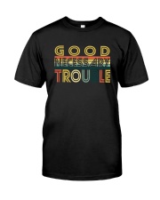 GOOD NECESSARY TROUBLE Classic T-Shirt front