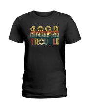GOOD NECESSARY TROUBLE Ladies T-Shirt tile