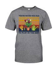 YOU'RE NEVER TOO OLD TO PLAY IN THE DIRT Classic T-Shirt front